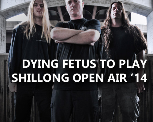 Dying Fetus To Play Shillong Open Air 2014