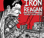 Iron Reagan - Worse than Dead