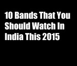 10 Bands That You Should Watch In India This 2015
